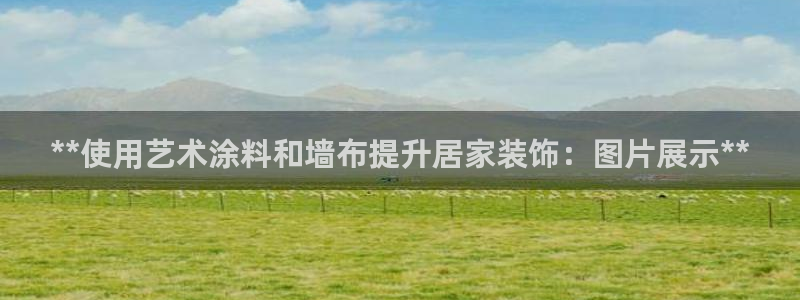 和记官方直营：**使用艺术涂料和墙布提升居家装饰：图片展示**