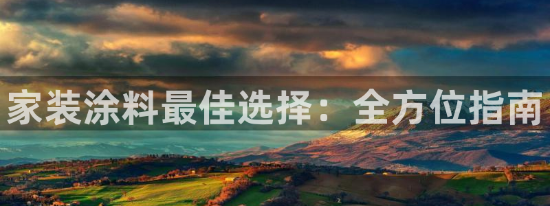 和记AG网站：家装涂料最佳选择：全方位指南