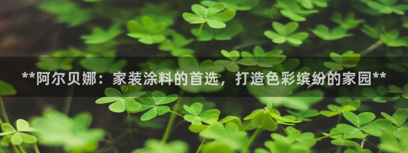 和记ag旗舰国际：**阿尔贝娜：家装涂料的首选，打造色彩缤纷的家园**