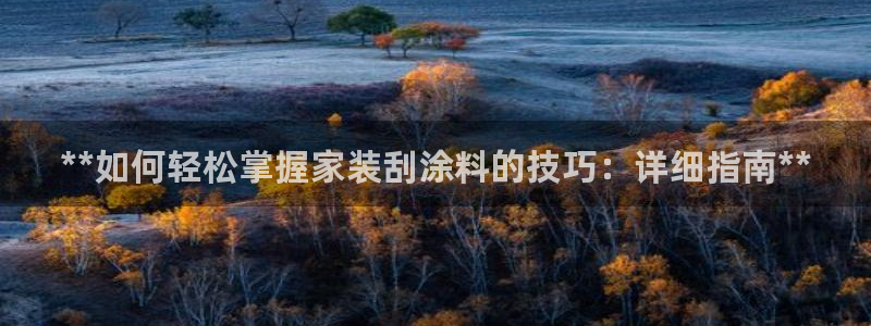 和记平台注册：**如何轻松掌握家装刮涂料的技巧：详细指南**