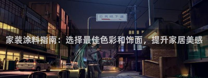 和记ag登录：家装涂料指南：选择最佳色彩和饰面，提升家居美感