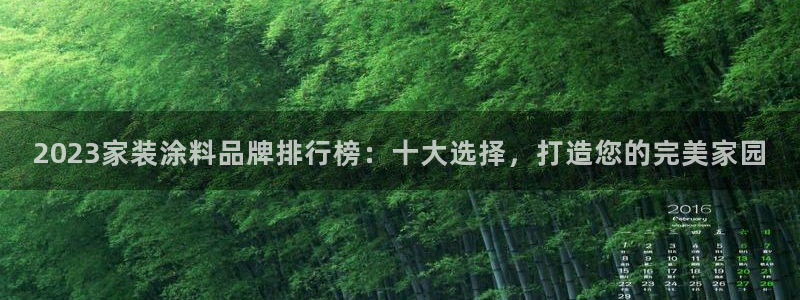 和记Ag：2023家装涂料品牌排行榜：十大选择，打造您的完美家园