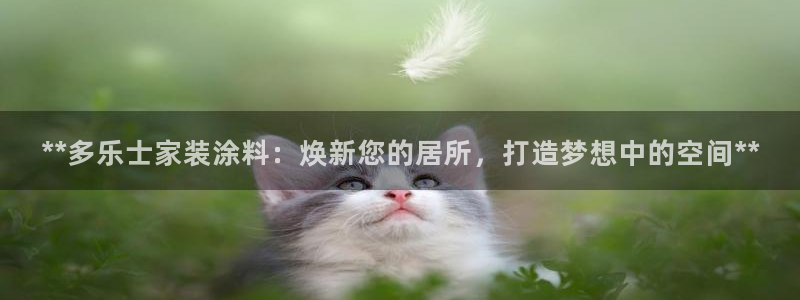 和记h188：**多乐士家装涂料：焕新您的居所，打造梦想中的空间**