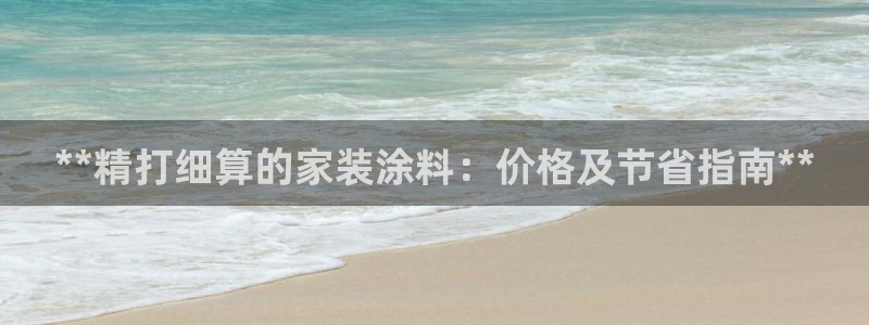 江苏和记餐饮有限公司：**精打细算的家装涂料：价格及节省指南**