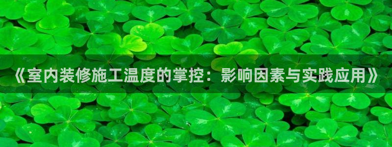 和记AG：《室内装修施工温度的掌控：影响因素与实践应用》