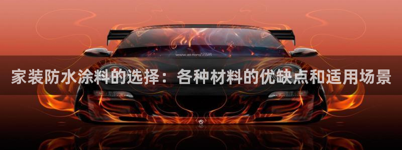 和记ag旗舰：家装防水涂料的选择：各种材料的优缺点和适用场景