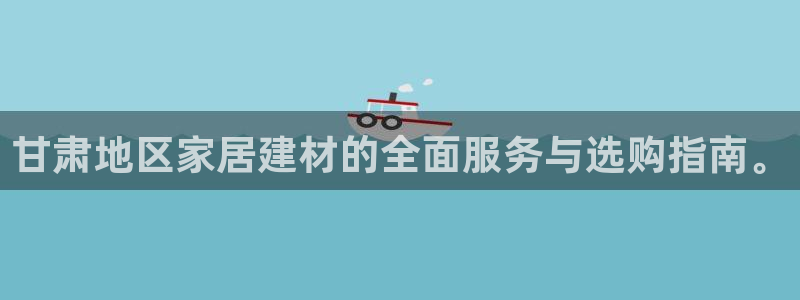 和记pc：甘肃地区家居建材的全面服务与选购指南。