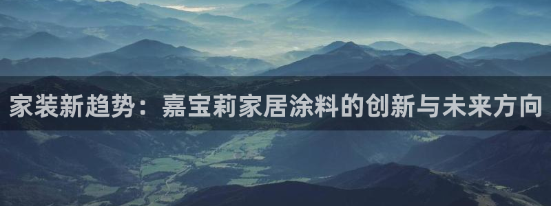 和记官方直营：家装新趋势：嘉宝莉家居涂料的创新与未来方向