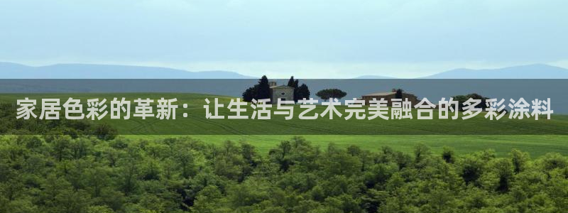 和记国际官网官网：家居色彩的革新：让生活与艺术完美融合的多彩