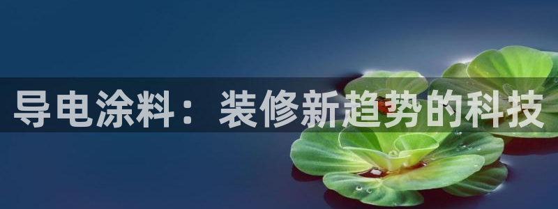 和记娱好网址：导电涂料：装修新趋势的科技