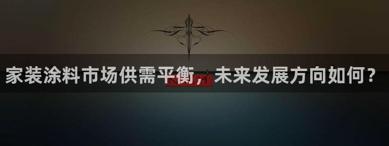 和记下载：家装涂料市场供需平衡，未来发展方向如何？