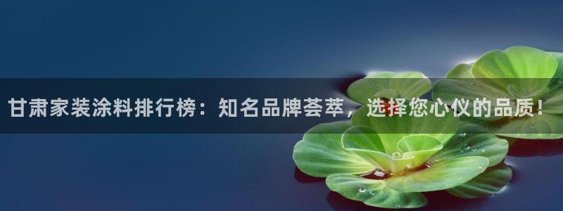 和记电业集团：甘肃家装涂料排行榜：知名品牌荟萃，选择您心仪的品质！