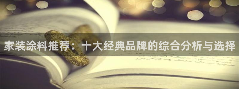 和记官网首页：家装涂料推荐：十大经典品牌的综合分析与选择