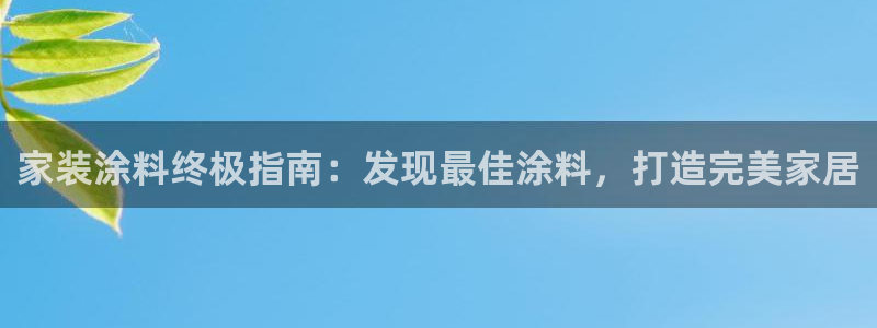 和记h88最新客户端下载：家装涂料终极指南：发现最佳涂料，打造完美家居