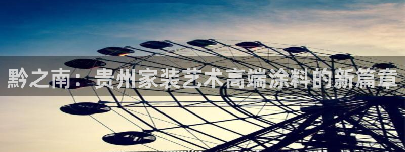 和记港口：黔之南：贵州家装艺术高端涂料的新篇章