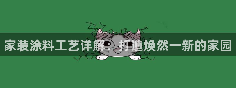 和记ag旗舰厅app：家装涂料工艺详解：打造焕然一新的家园