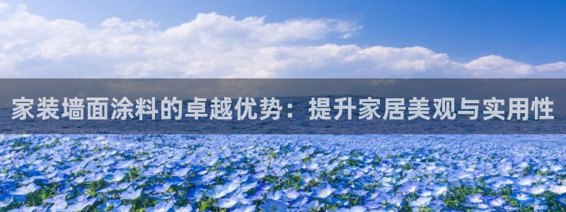 和记网页版：家装墙面涂料的卓越优势：提升家居美观与实用性