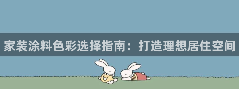 和记ag：家装涂料色彩选择指南：打造理想居住空间