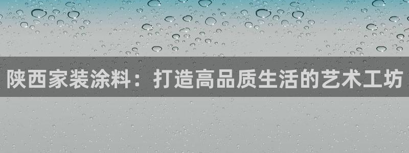 和记国际：陕西家装涂料：打造高品质生活的艺术工坊