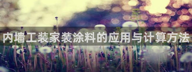 和记网页版登陆：内墙工装家装涂料的应用与计算方法